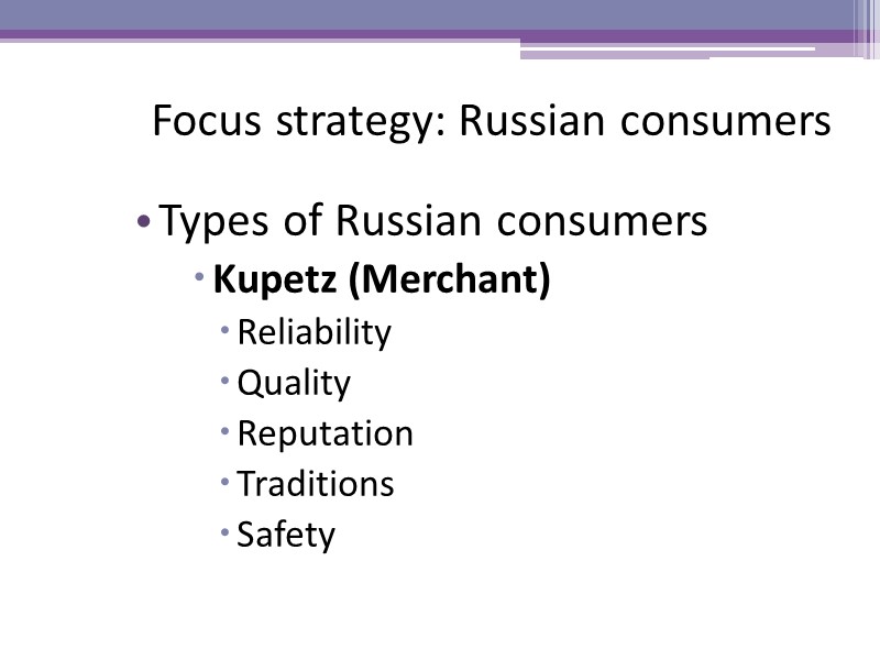 Focus strategy: Russian consumers Types of Russian consumers Kupetz (Merchant) Reliability  Quality 